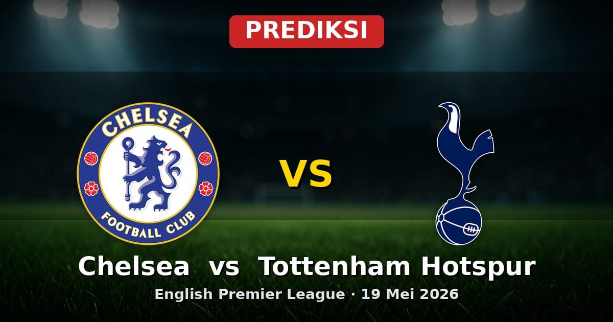 Prediksi Chelsea vs Tottenham Hotspur Liga Inggris 19 Mei 2026