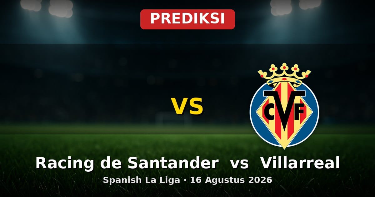 Prediksi Racing de Santander vs Villarreal La Liga 16 Agustus 2026