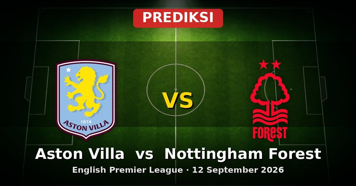 Prediksi Aston Villa vs Nottingham Forest Liga Inggris 12 September 2026