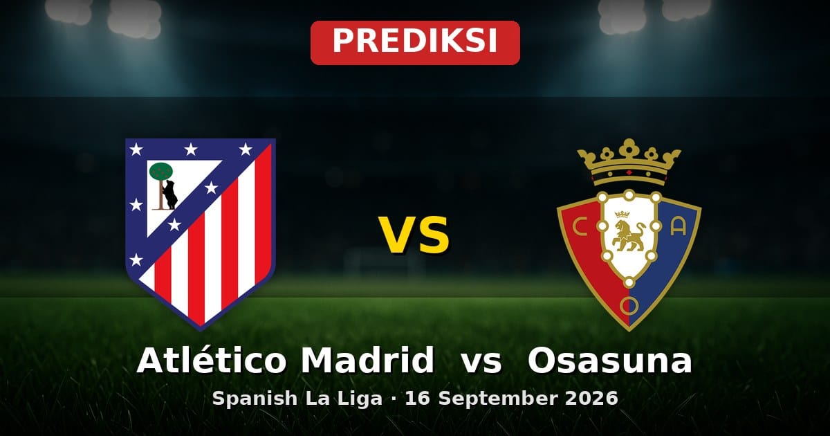 Prediksi Atlético Madrid vs Osasuna La Liga 16 September 2026