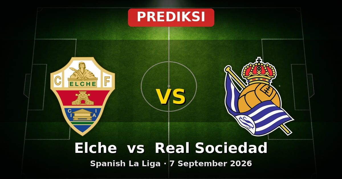 Prediksi Elche vs Real Sociedad La Liga 7 September 2026