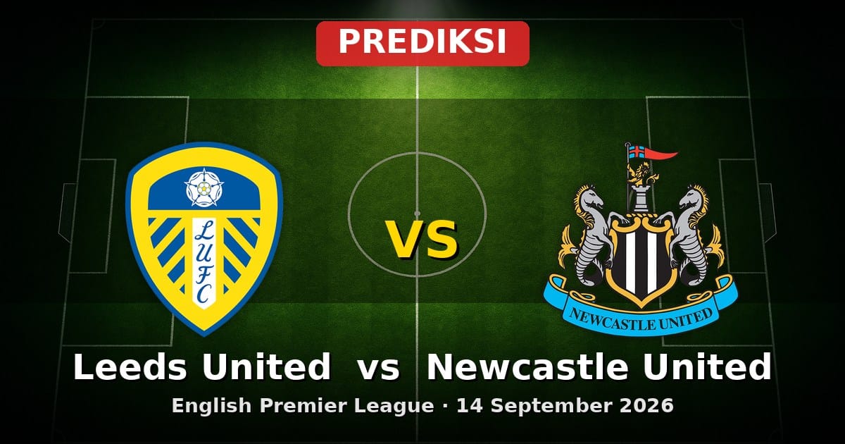 Prediksi Leeds United vs Newcastle United Liga Inggris 14 Sept 2026