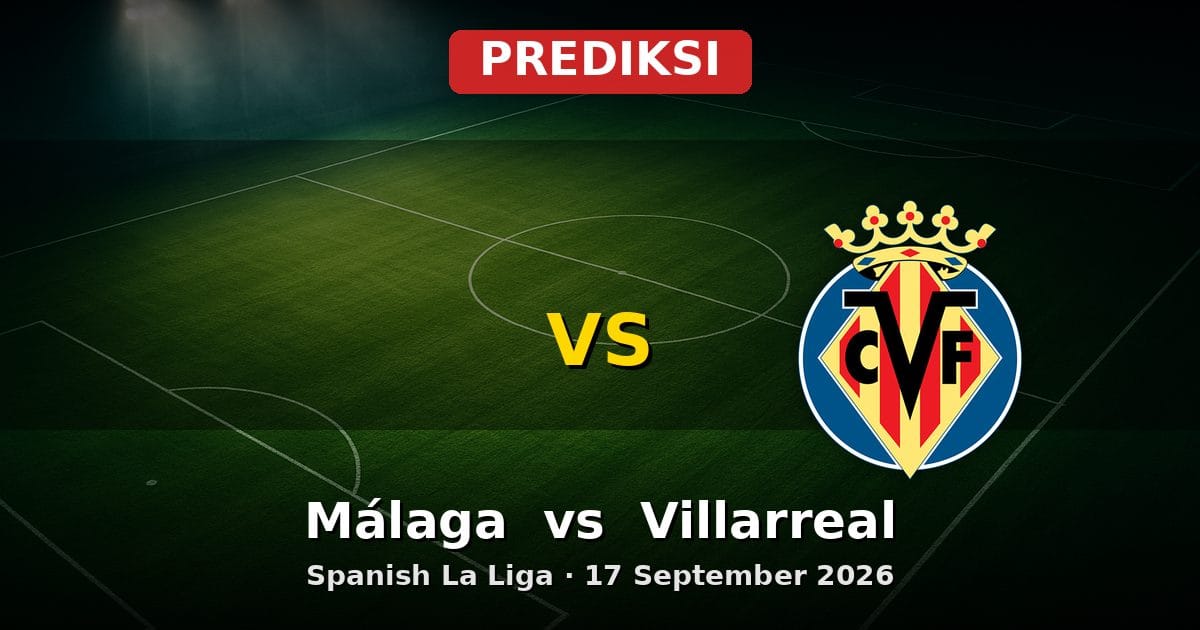 Prediksi Málaga vs Villarreal La Liga 17 September 2026: Duel Strategis Menentukan