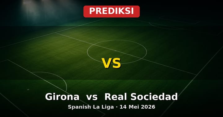 Prediksi Girona vs Real Sociedad La Liga 14 Mei 2026