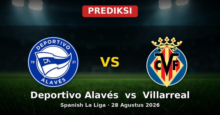 Prediksi Deportivo Alavés vs Villarreal La Liga 28 Agustus 2026