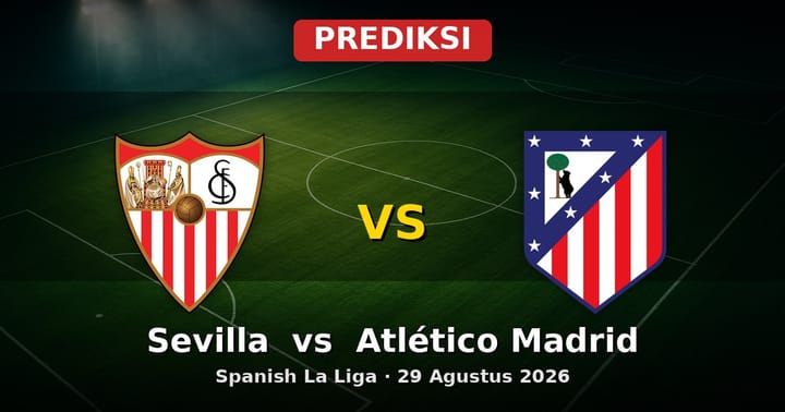 Prediksi Sevilla vs Atlético Madrid La Liga 29 Agustus 2026