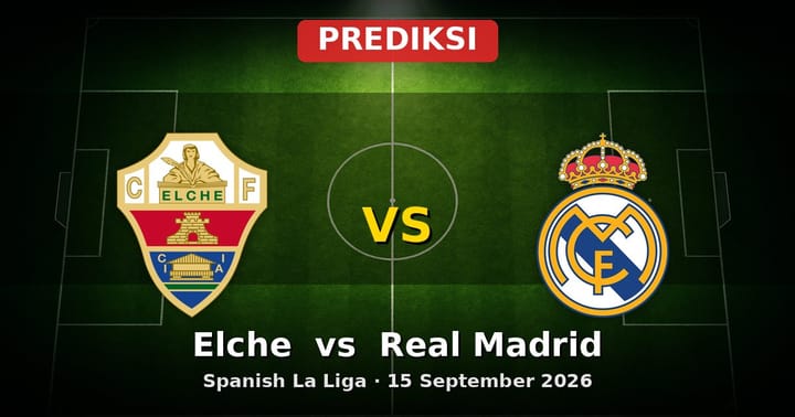 Prediksi Elche vs Real Madrid La Liga 15 September 2026