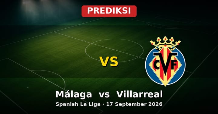 Prediksi Málaga vs Villarreal La Liga 17 September 2026: Duel Strategis Menentukan